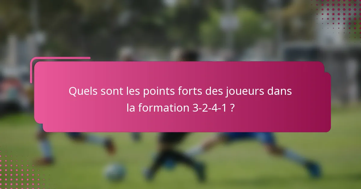 Quels sont les points forts des joueurs dans la formation 3-2-4-1 ?