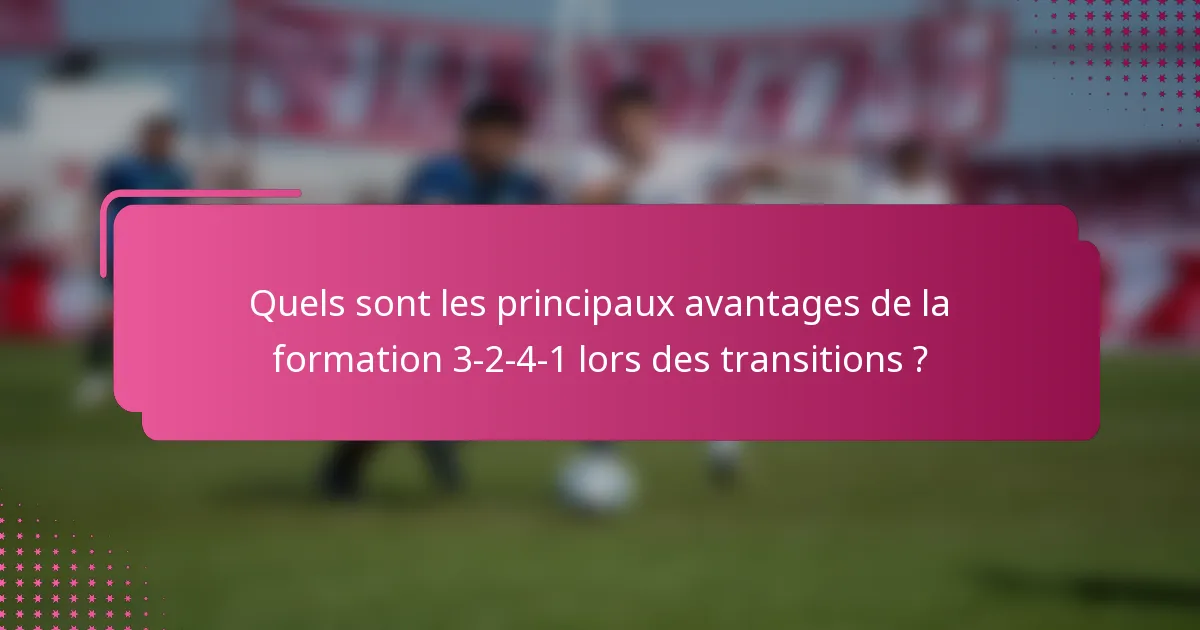 Quels sont les principaux avantages de la formation 3-2-4-1 lors des transitions ?