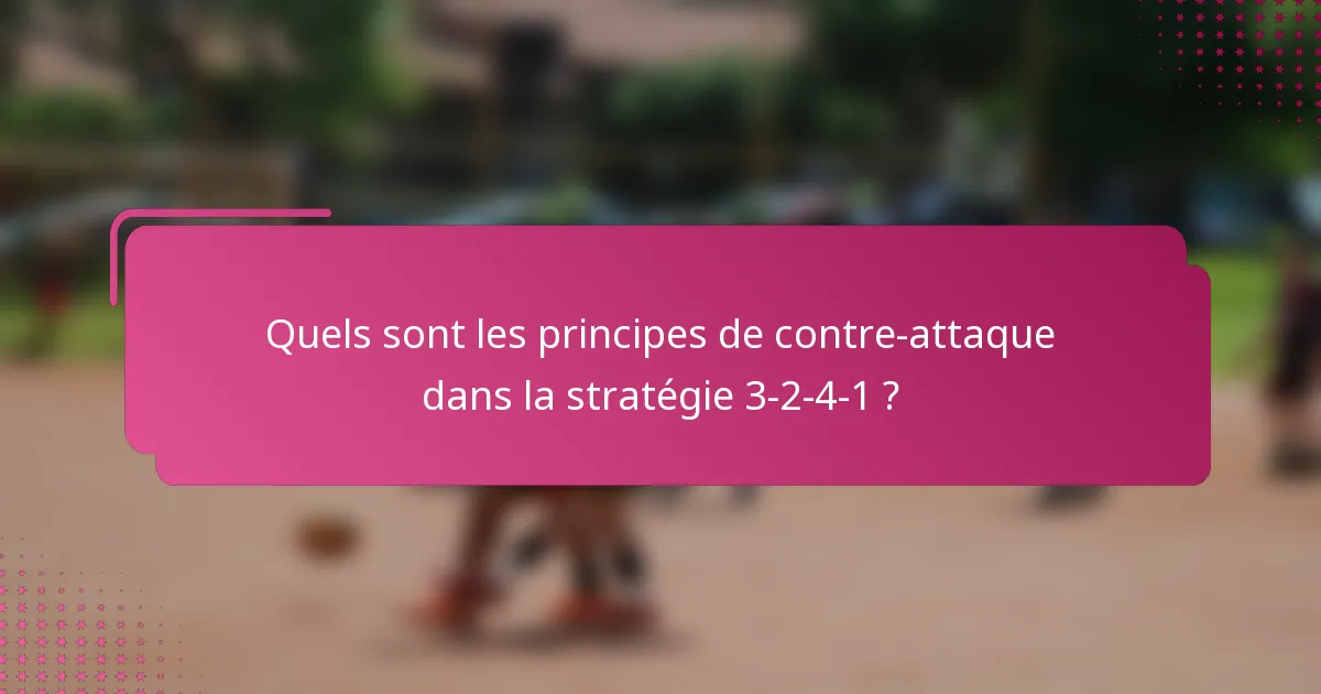 Quels sont les principes de contre-attaque dans la stratégie 3-2-4-1 ?