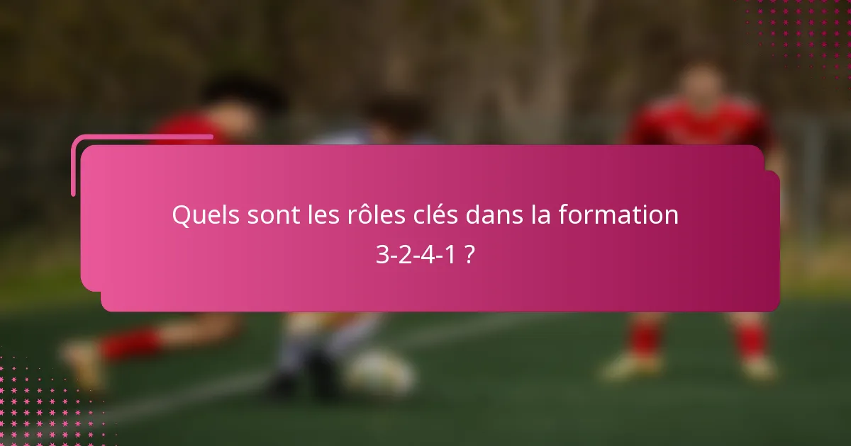 Quels sont les rôles clés dans la formation 3-2-4-1 ?