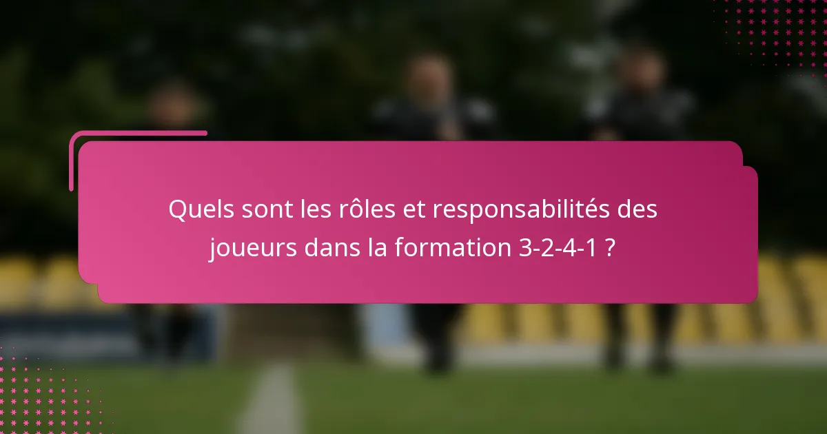 Quels sont les rôles et responsabilités des joueurs dans la formation 3-2-4-1 ?