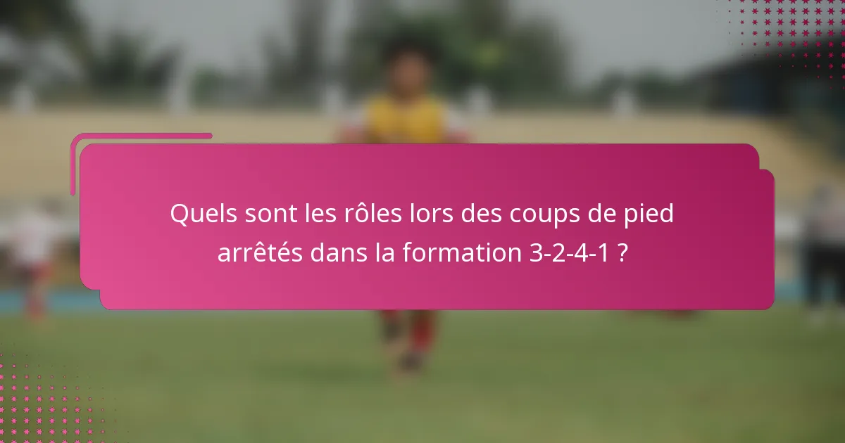 Quels sont les rôles lors des coups de pied arrêtés dans la formation 3-2-4-1 ?