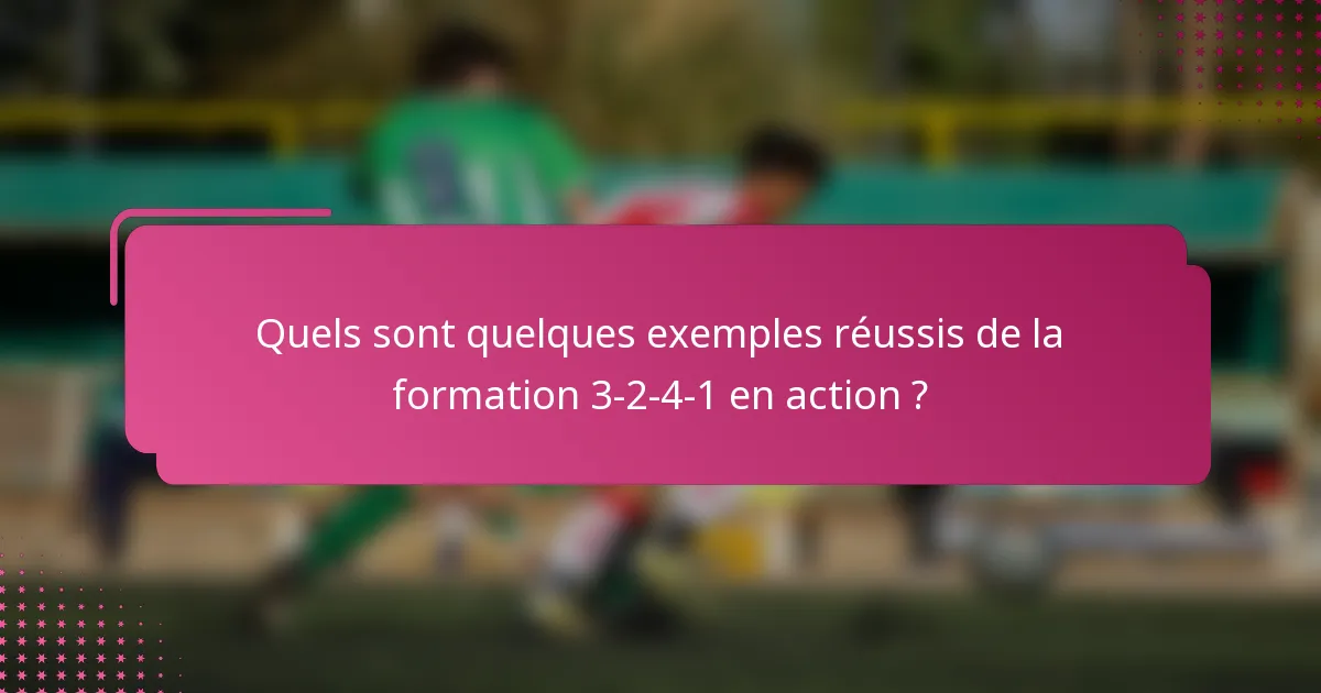 Quels sont quelques exemples réussis de la formation 3-2-4-1 en action ?