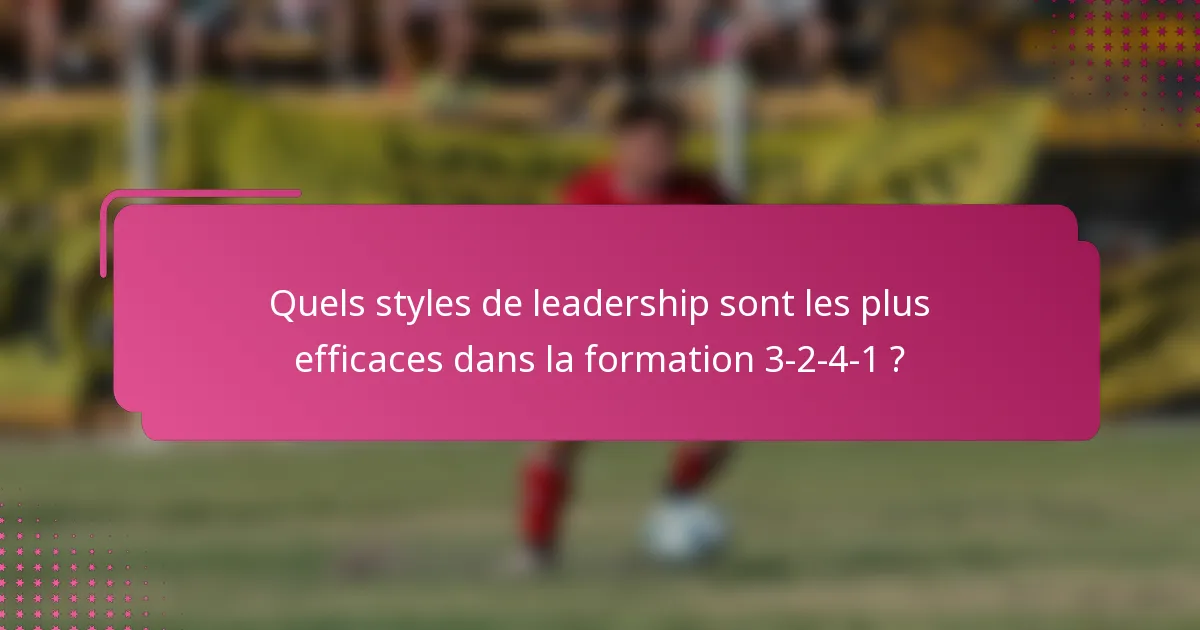 Quels styles de leadership sont les plus efficaces dans la formation 3-2-4-1 ?