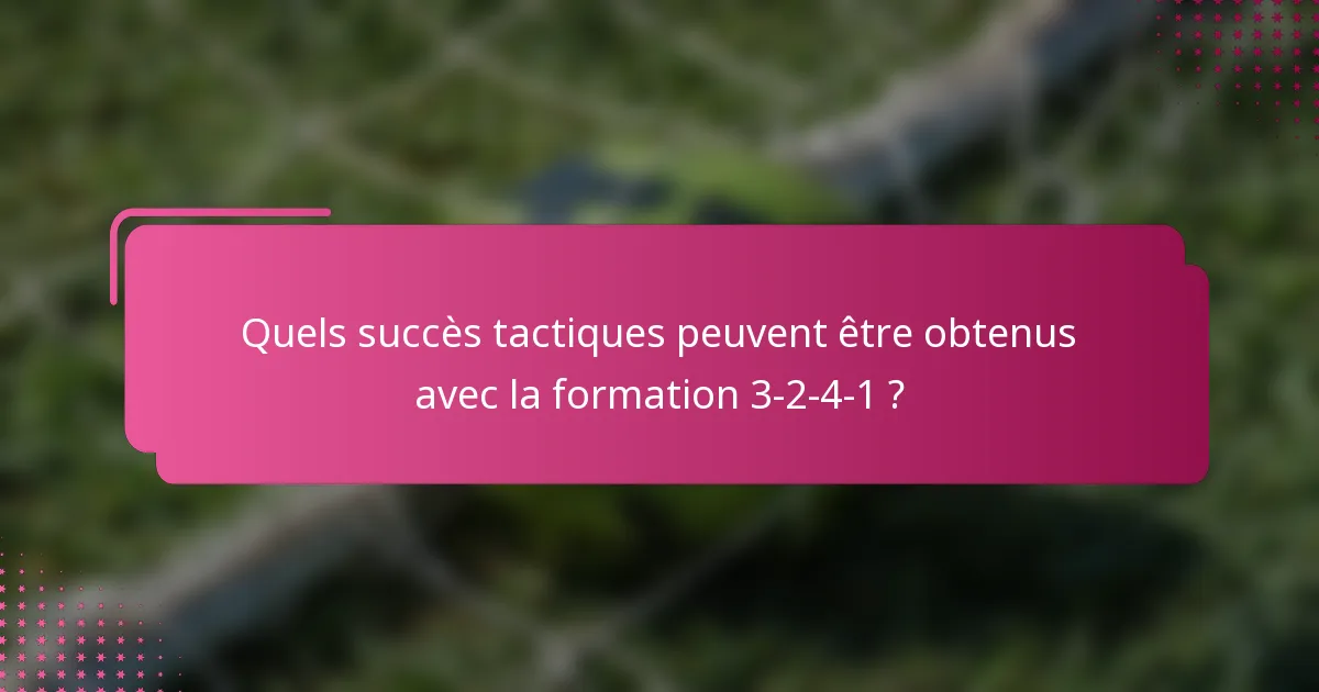 Quels succès tactiques peuvent être obtenus avec la formation 3-2-4-1 ?