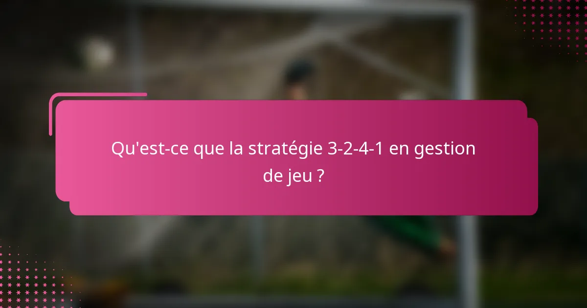 Qu'est-ce que la stratégie 3-2-4-1 en gestion de jeu ?