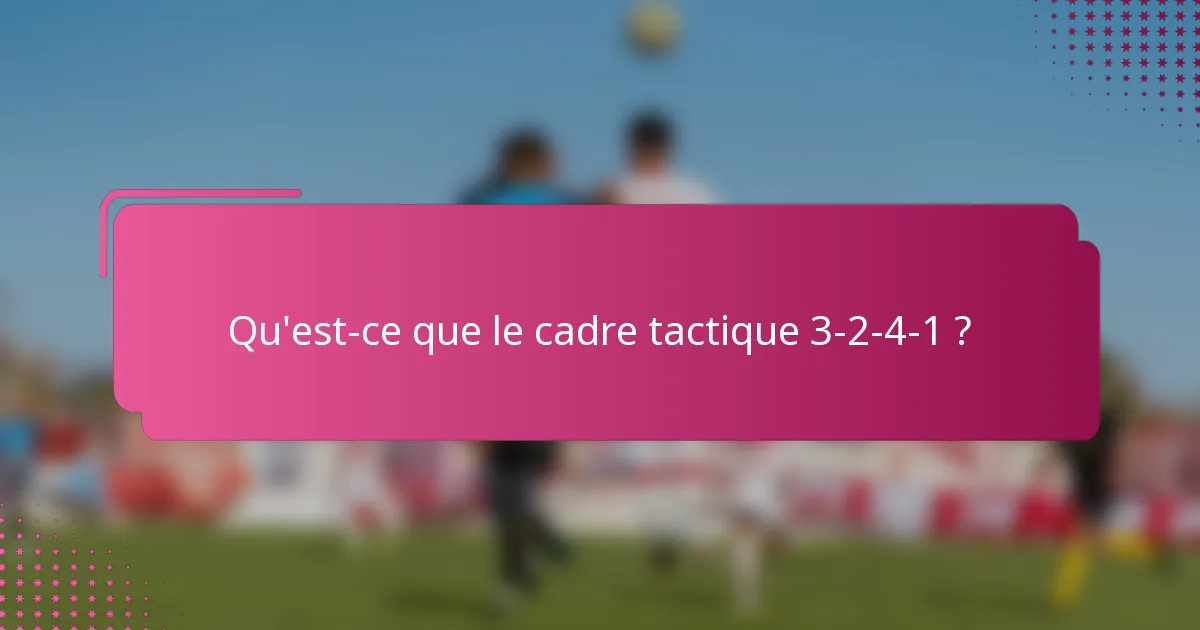 Qu'est-ce que le cadre tactique 3-2-4-1 ?