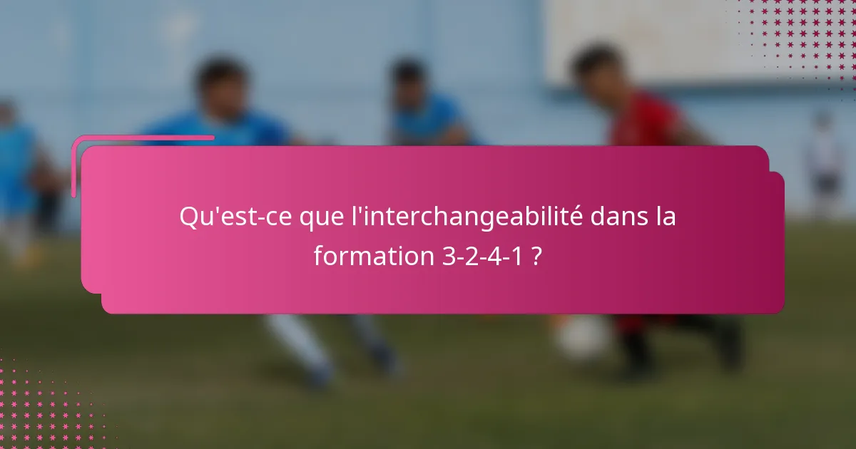 Qu'est-ce que l'interchangeabilité dans la formation 3-2-4-1 ?